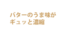 バターの旨味がギュッと濃縮