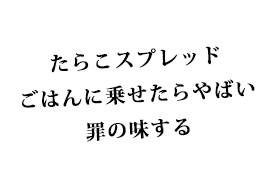 たらこスプレッドごはんに乗せたらやばい罪の味する